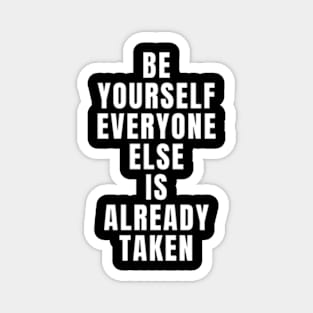 Be yourself everyone else is already taken Magnet