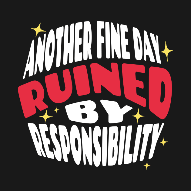 Another Fine Day Ruined By Responsibility by Teewyld