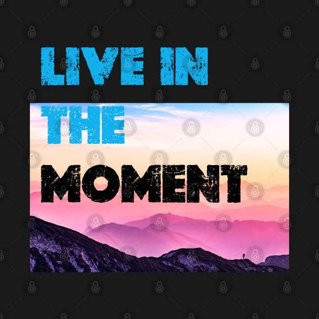 Live in the Moment by graphicaesthetic ✅