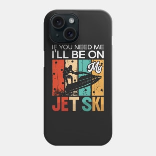 If You Need Me I’Ll Be On My Jet Ski Phone Case