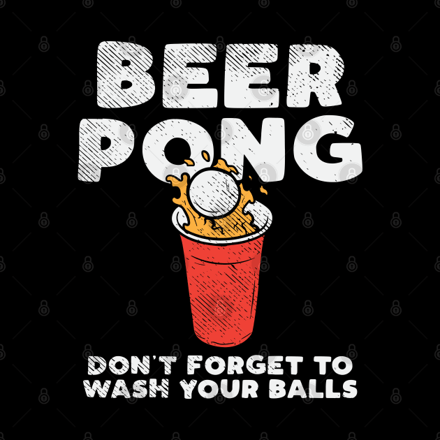 Beer Pong Don't Forget To Wash Your Balls by maxdax