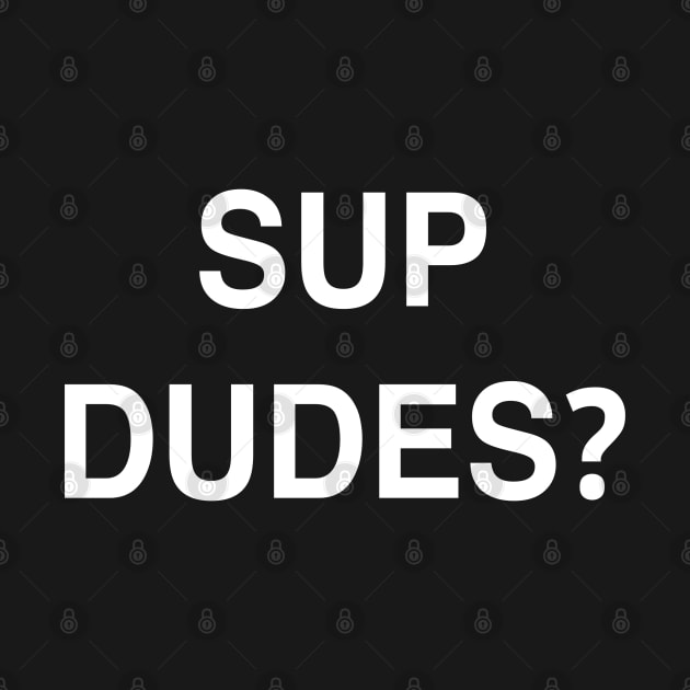 Sup Dudes? by StickSicky