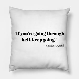 "If you're going through hell, keep going." --Winston Churchill Pillow