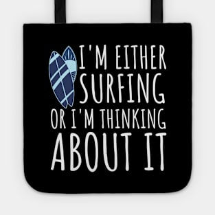 I'm Either Surfing Or I'm Thinking About It, Surfing Life, Surfboard, Surfriding, Surfboarder Tote