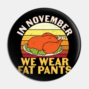 In November We Wear Fat Pants Funny Thanksgiving Gift Pin