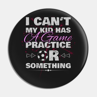 I Cant My Kid Has Practice a Game or Something Pin
