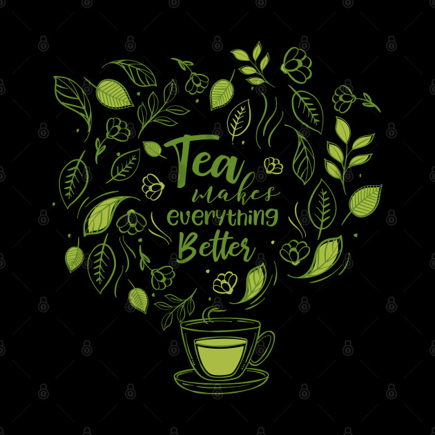 Tea Makes Everything Better - Tea - Phone Case