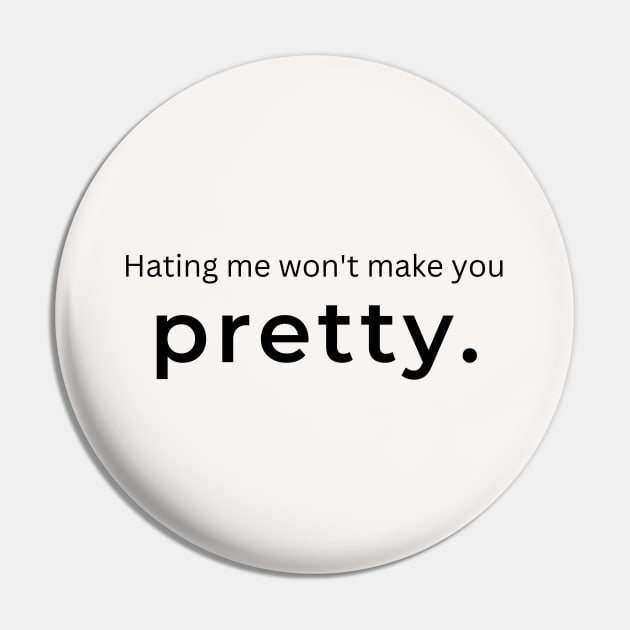 Hating Me Wont Make You Pretty. (white) Pin by ArtifyAvangard