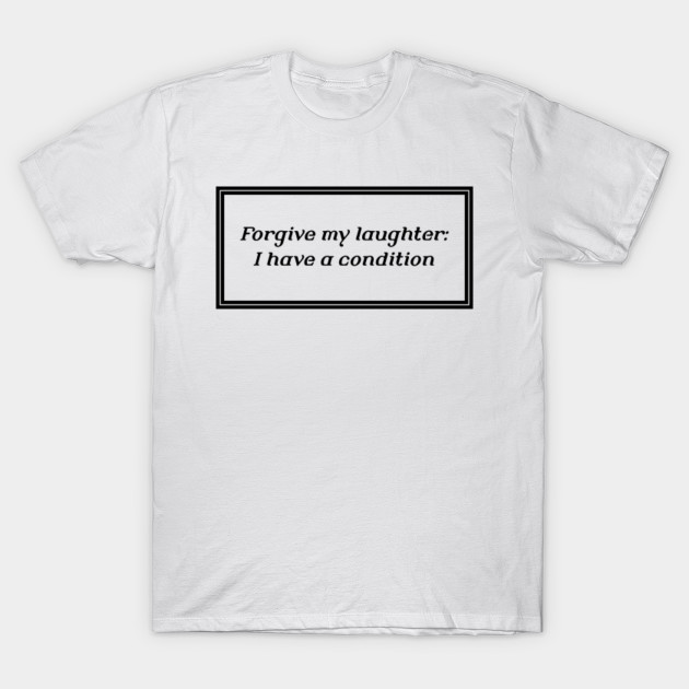 Forgive My Laughter I Have A Condition Joker 2019 T Shirt