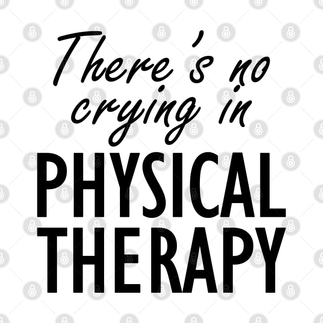 Physical Therapist - There is no crying in physical therapy by KC Happy Shop