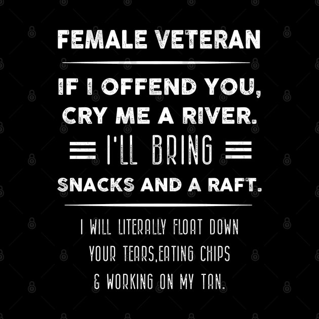 Female Veteran If I offend you, cry me a river. I'll bring snacks and a raft. by Artistry Vibes