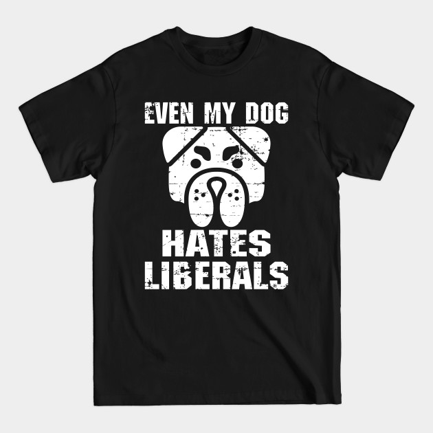 Disover Even My Dog Hates Liberals - Pro Trump - T-Shirt