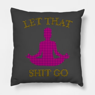 Let That Sh*t Go Pillow