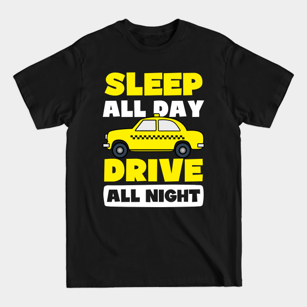 Disover Taxi Driver Shirt | Sleep All Day Drive All Night - Taxi Driver - T-Shirt