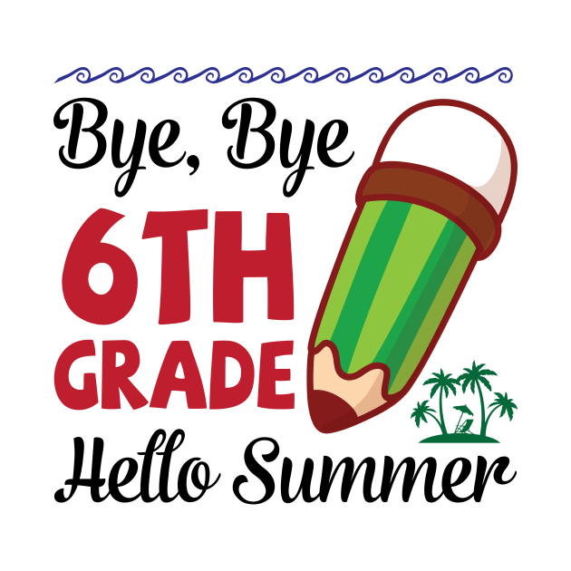 Bye Bye 6th Grade Hello Summer Happy Class Of School Senior by joandraelliot