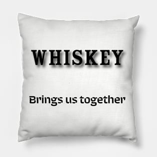 Whiskey: Brings us together Pillow