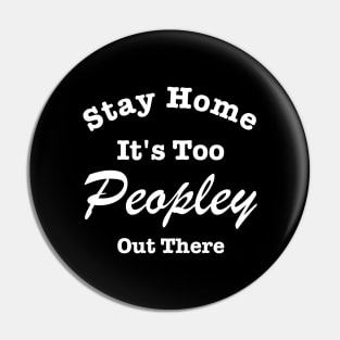 Stay Home It's Too Peopley Out There Pin
