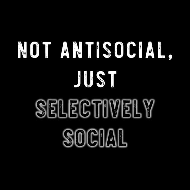 not antisocial, just selectively social by Lone Maverick