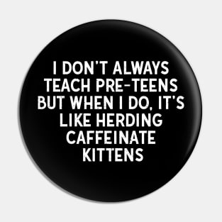 I don't always teach pre-teens Pin