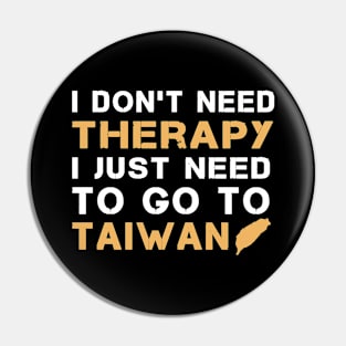 I Don't Need Therapy I Just Need To Go To Taiwan Pin