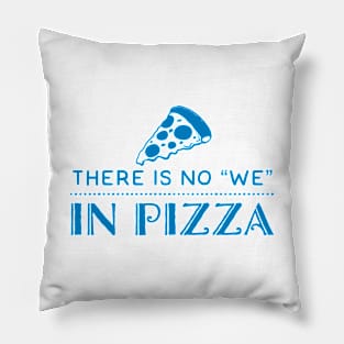 There is no We in Pizza Pillow