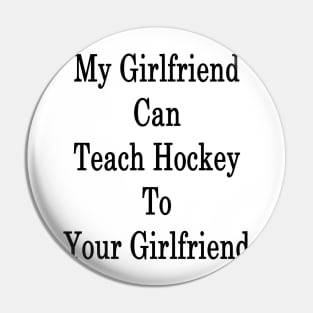 My Girlfriend Can Teach Hockey To Your Girlfriend Pin