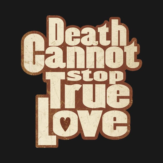 DEATH CANNOT STOP TRUE LOVE by Bone Perez