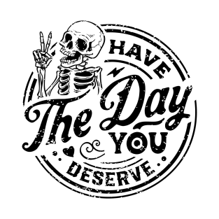 Get your Have The Day You Deserve black grunge T-Shirt