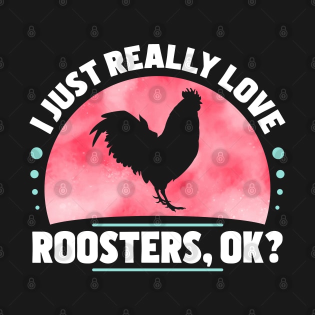 I Just Really Love Roosters by White Martian