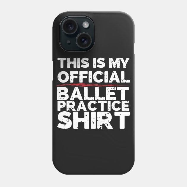 This Is My Official Ballet Practice Shirt Phone Case by thingsandthings