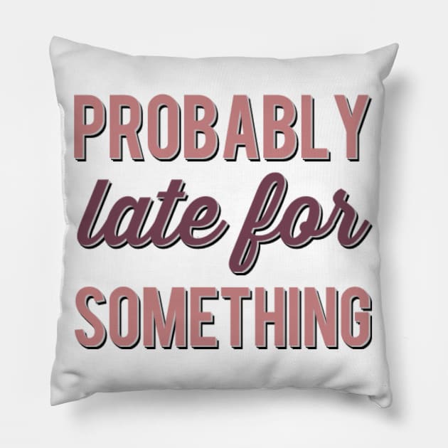 Probably Late For Something funny sayings about life sarcastic Pillow by BoogieCreates