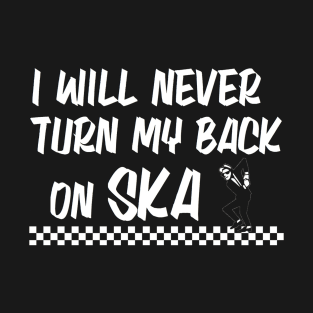 I WILL NEVER TURN MY BACK ON SKA!!!! T-Shirt