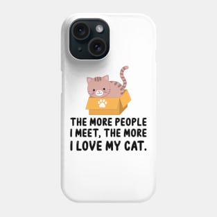 The More People I Meet, The More I Love My Cat Phone Case