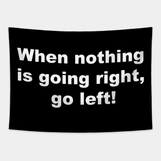 When nothing is going right, go left! Tapestry