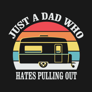 Just a Dad who hates Pulling out Funny Camping Quote T-Shirt