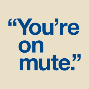 You're On Mute T-Shirt