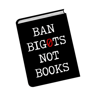 Ban bigots not books T-Shirt