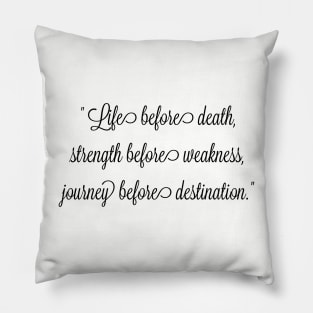 Life before death, strength before weakness, journey before destination Pillow