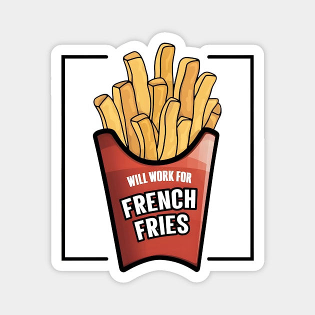 Will work for french fries Magnet by SunriseD