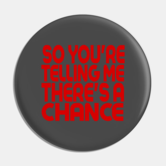 So You're Telling Me There's A Chance Pin by MChamssouelddine