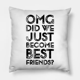 Funyy Saying OMG Did We Just Become Best Friends Pillow