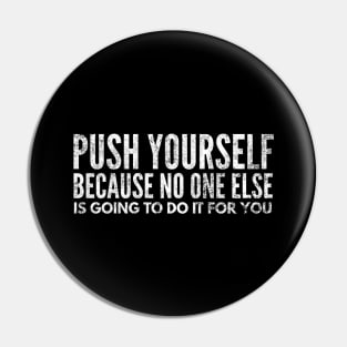 Push Yourself Because No One Else Is Going To Do It For You - Motivational Words Pin