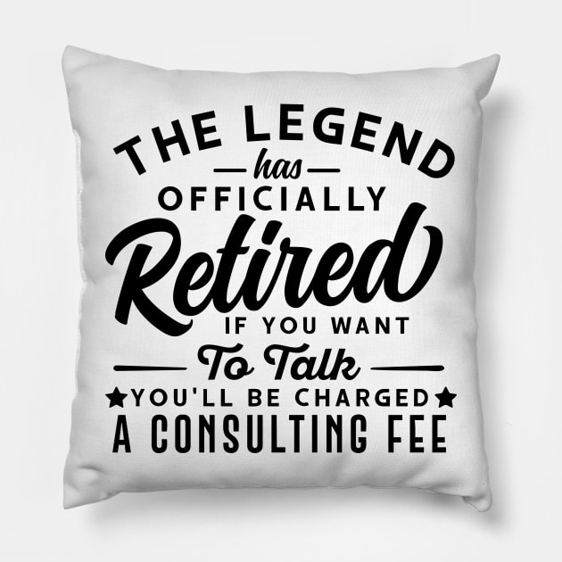 The Legend Has Officially Retired If You Want To Talk You'll Be Charged A Consulting Fee Pillow by styleandlife