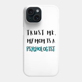 Trust Me, My Mom Is A Psychologist Phone Case