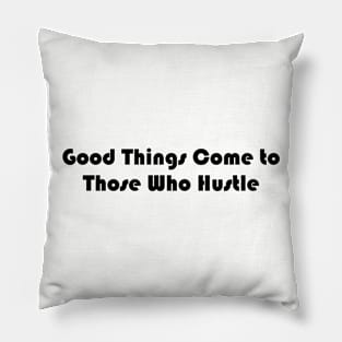 Good Things Come to Those Who Hustle Pillow