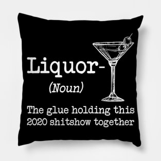 Liquor (noun.) The glue holding this 2020 shitshow together T-shirt Pillow