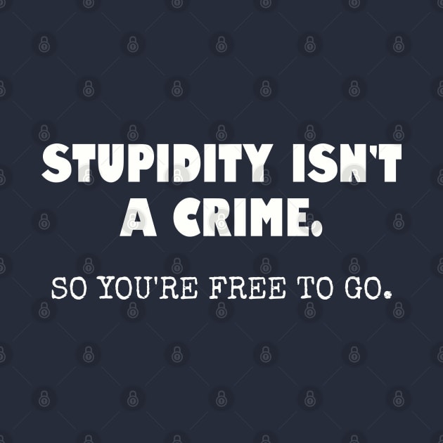 Stupidity isn't a crime... by Among the Leaves Apparel