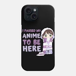 I Paused My Anime to Be Here Phone Case