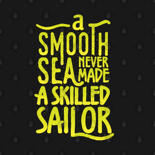 A smooth sea never made a skilled sailor by RadioaktivShop