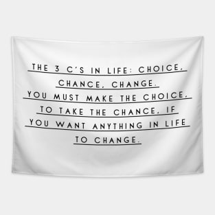 the 3 c's in life chance change choice you must make the choice to take the chance if you want anything in life to change Tapestry